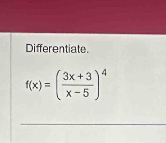 Differentiate.
f(x)=( (3x+3)/x-5 )^4