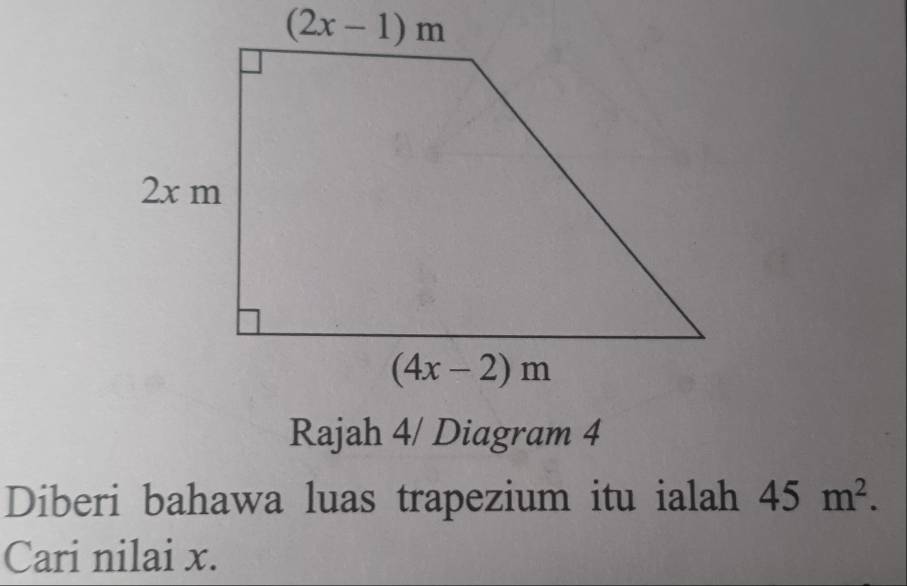 Rajah 4/ Diagram 4
Diberi bahawa luas trapezium itu ialah 45m^2.
Cari nilai x.