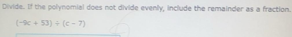 Solved: Divide. If the polynomial does not divide evenly, include the ...