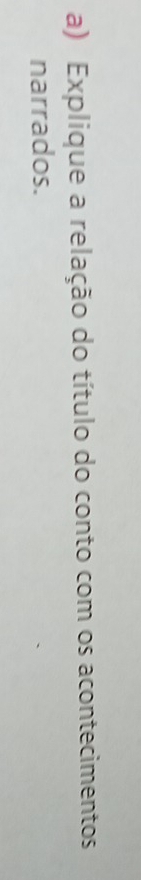 Explique a relação do título do conto com os acontecimentos 
narrados.