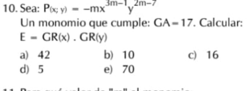 Sea: P(x;y)=-mx^(3m-1)y^(2m-7)
Un monomio que cumple: GA=17. Calcular:
E=GR(x) .GR(y)
a) 42 b) 10 c 16
d) 5 e) 70