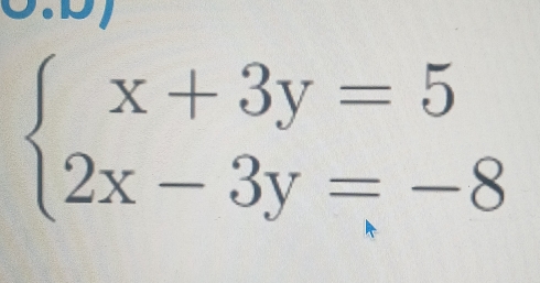 beginarrayl x+3y=5 2x-3y=-8endarray.