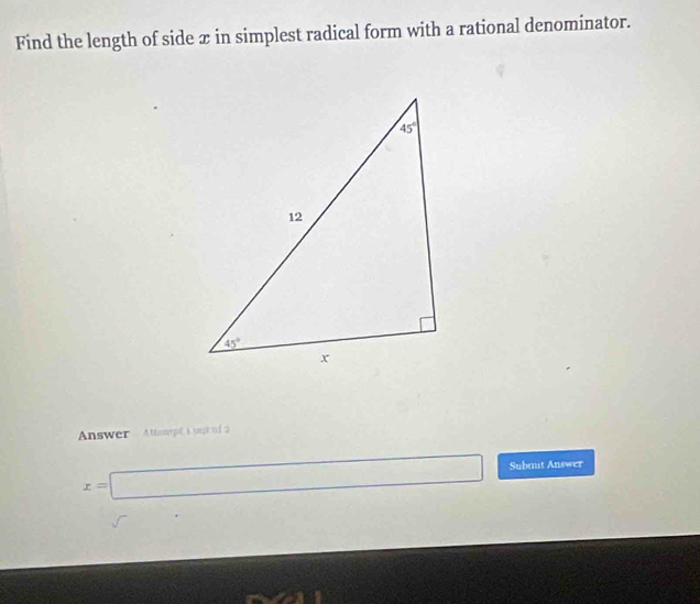 Find the length of side ∞ in simplest radical form with a rational denominator.
Answer AttsmptL out of 2
x=□ Submit Answer