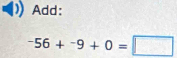 Add:
-56+^-9+0=□