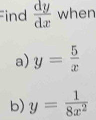 Find  dy/dx  when
a) y= 5/x 
b) y= 1/8x^2 