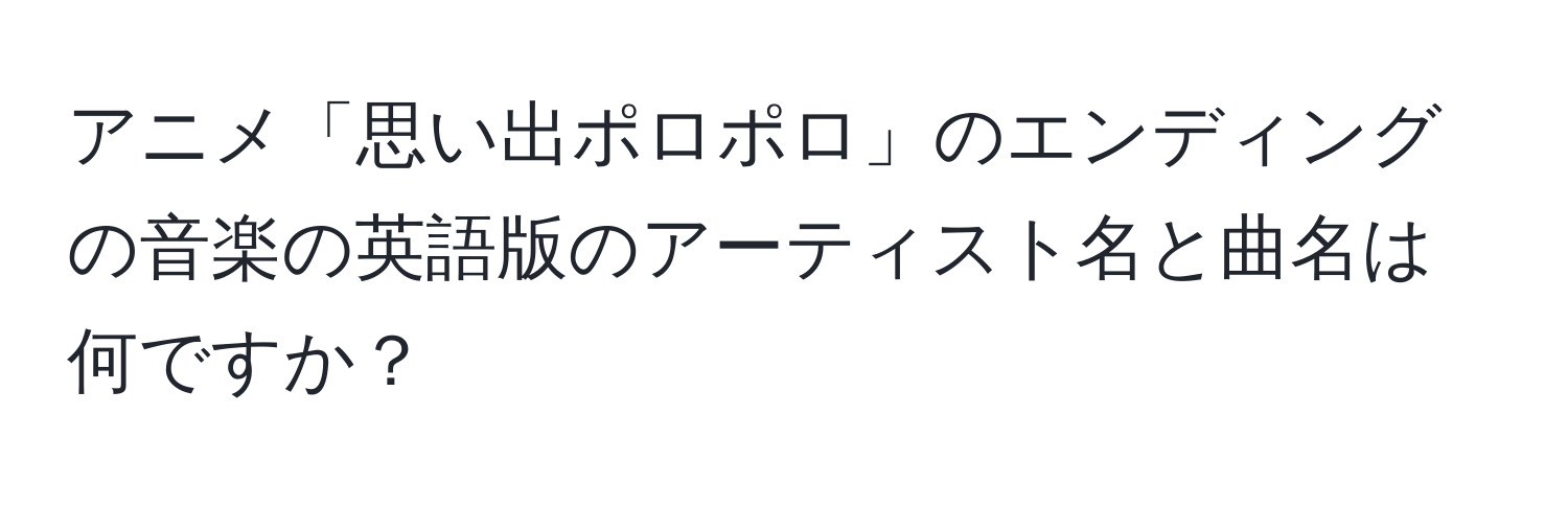 アニメ「思い出ポロポロ」のエンディングの音楽の英語版のアーティスト名と曲名は何ですか？