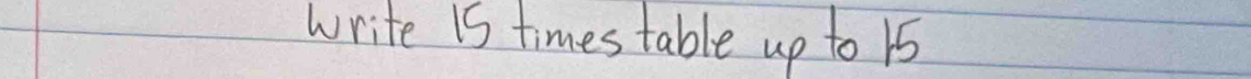 write is times table up to 15