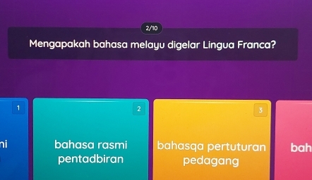 2/10
Mengapakah bahasa melayu digelar Lingua Franca?
1
2
3
ni bahasa rasmi bahasqa pertuturan bah
pentadbiran pedagang