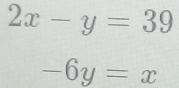 2x-y=39
-6y=x