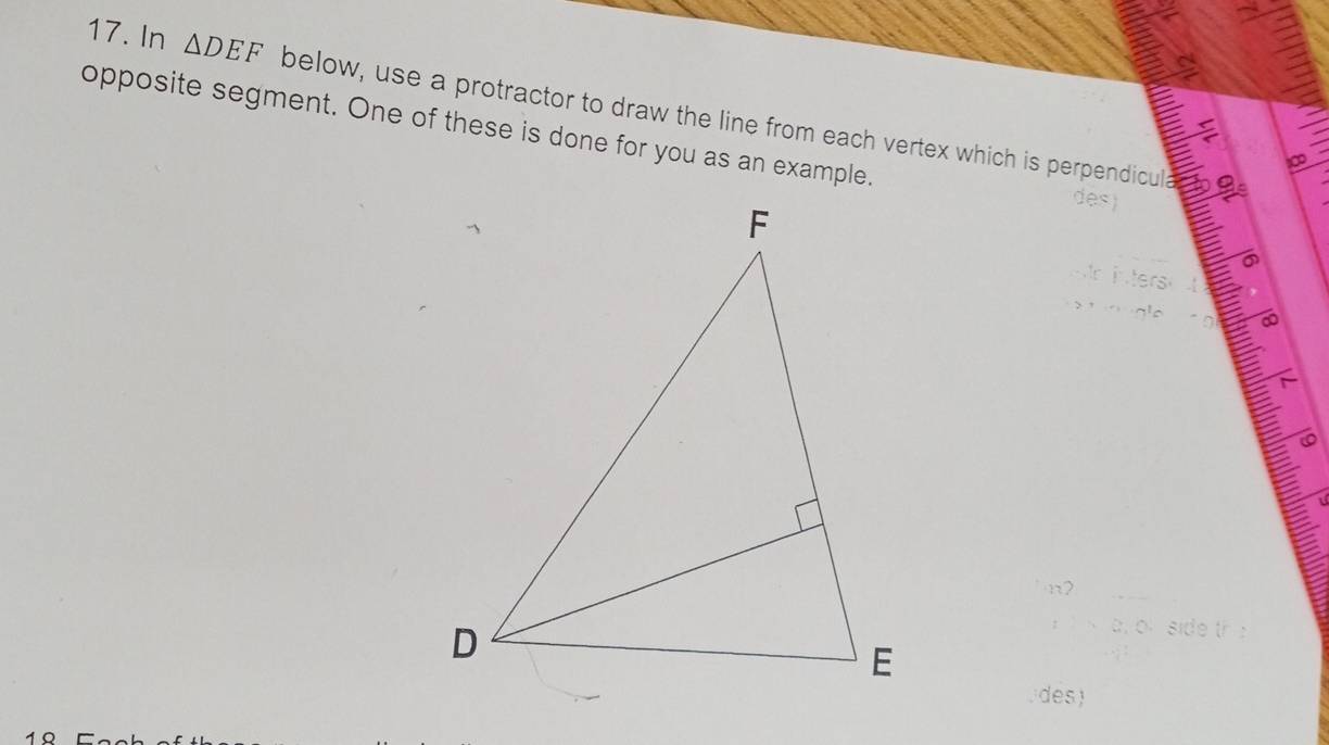 In △ DEF below, use a protractor to draw the line from each vertex which is perpendicula 
opposite segment. One of these is done for you as an example.
0
a
de
N
es)