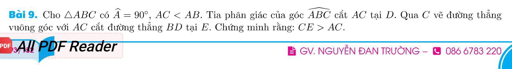 Cho △ ABC có widehat A=90°, AC . Tia phân giác của góc widehat ABC cắt AC tại D. Qua C vẽ đường thẳng 
vuông góc với AC cắt đường thẳng BD tại E. Chứng minh rằng: CE>AC. 
All PDF Reader 
GV. NGUYÊN ĐAN TRƯỜNG - 086 6783 220