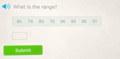 What is the range?
86 74 89 70 96 86 88 90
Submit