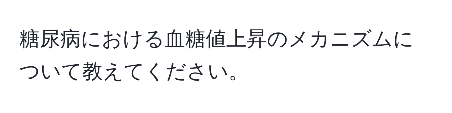 糖尿病における血糖値上昇のメカニズムについて教えてください。