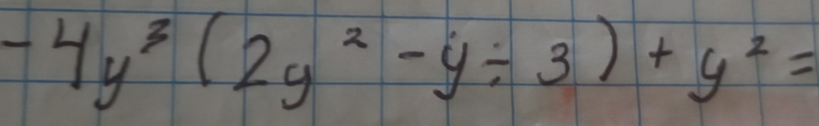 -4y^3(2y^2-y/ 3)+y^2=