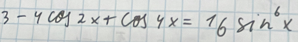 3-4cos 2x+cos 4x=16sin^6x