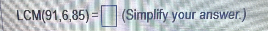 LCM(91,6,85)=□ (Simplify your answer.)