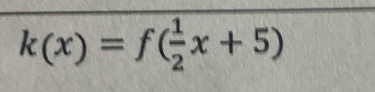 k(x)=f( 1/2 x+5)