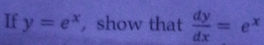 If y=e^x ， show that  dy/dx =e^x