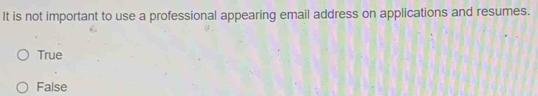 It is not important to use a professional appearing email address on applications and resumes.
True
False