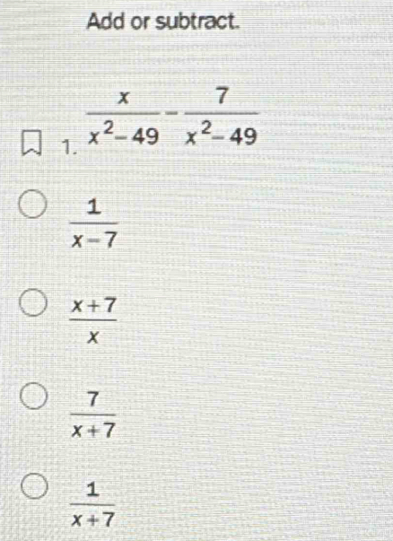 Add or subtract.
1
 1/x-7 
 (x+7)/x 
 7/x+7 
 1/x+7 