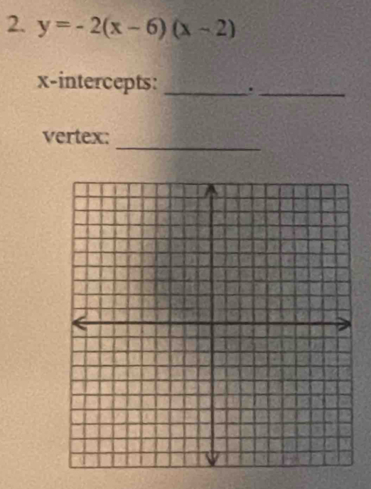 y=-2(x-6)(x-2)
x-intercepts:_ 
_. 
_ 
vertex: