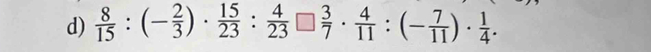  8/15 :(- 2/3 )·  15/23 : 4/23 □  3/7 ·  4/11 :(- 7/11 )·  1/4 .