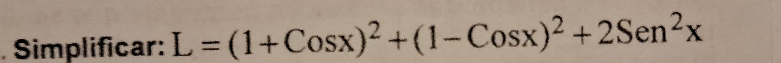 Simplificar: L=(1+Cosx)^2+(1-Cosx)^2+2Sen^2x