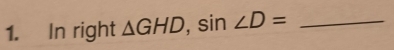 In right △ GHD, sin ∠ D= _