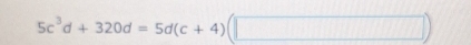 5c^3d+320d=5d(c+4)(□ )