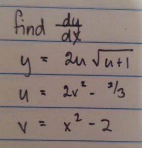 find  dy/dx 
y=2usqrt(u+1)
y=2v^2-3/3/_3
V=x^2-2