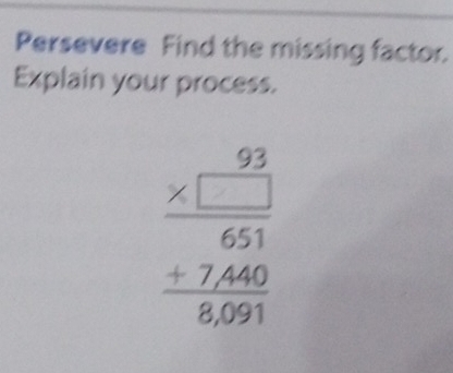 Persevere Find the missing factor. 
Explain your process.
beginarrayr 93 * □  hline 651 +7460 hline 8,991endarray