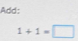 Add:
1+1=□