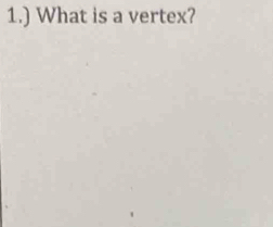 1.) What is a vertex?