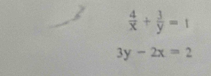  4/x + 3/y =1
3y-2x=2