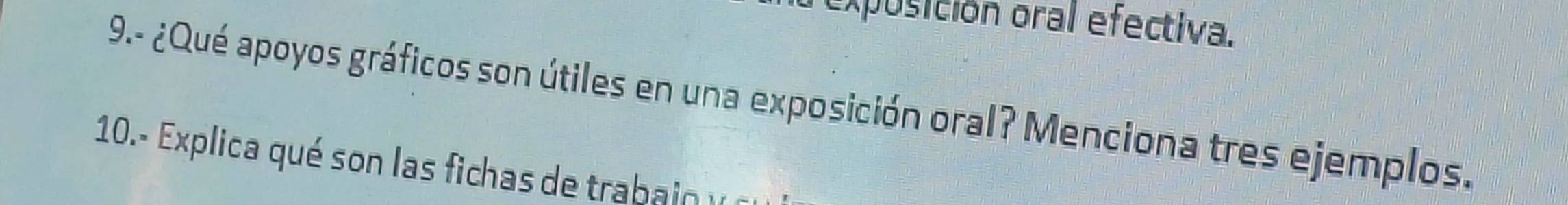 rexposición oral efectiva. 
9.- ¿Qué apoyos gráficos son útiles en una exposición oral? Menciona tres ejemplos. 
10.- Explica qué son las fichas de trab ny c