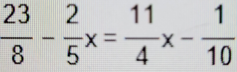  23/8 - 2/5 x= 11/4 x- 1/10 