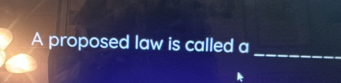 A proposed law is called a