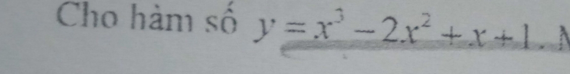 Cho hàm số y=x^3-2x^2+x+1