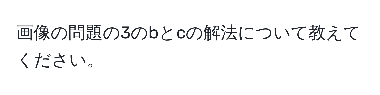 画像の問題の3のbとcの解法について教えてください。