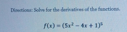 Directions: Solve for the derivatives of the functions.
f(x)=(5x^2-4x+1)^5