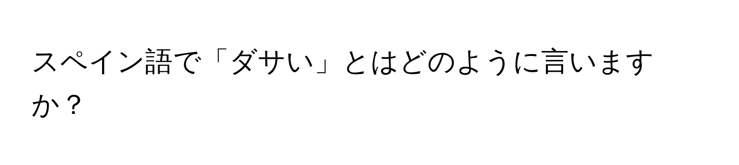 スペイン語で「ダサい」とはどのように言いますか？