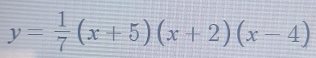 y= 1/7 (x+5)(x+2)(x-4)