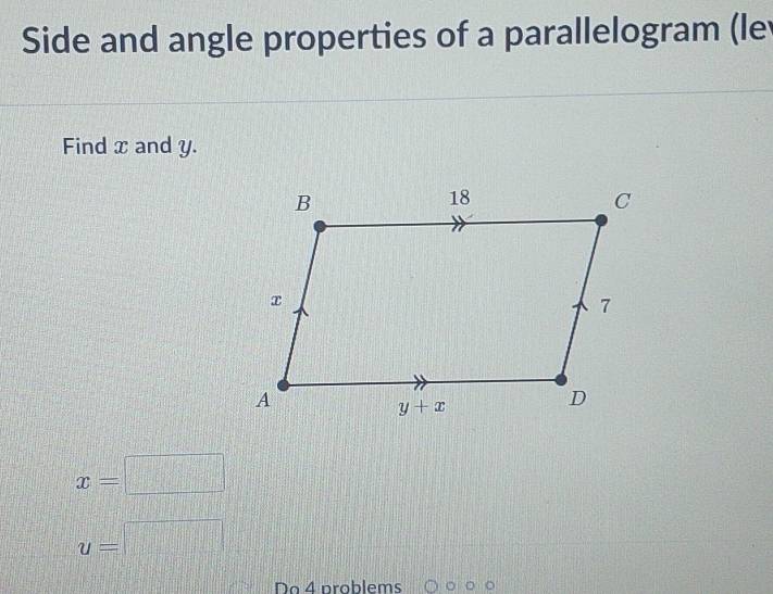 Side and angle properties of a parallelogram (le
Find x and y.
x=□
u=□
Do 4 problems