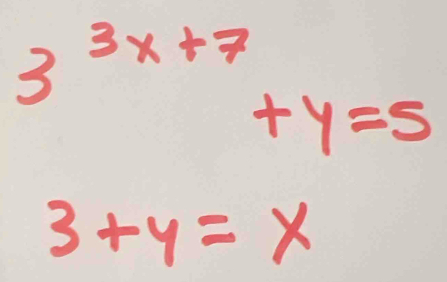 3^(3x+7)+y=5
3+y=x