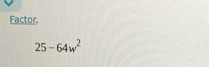 Factor.
25-64w^2