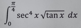 ∈t _0^((frac π)4)sec^4xsqrt(tan x)dx