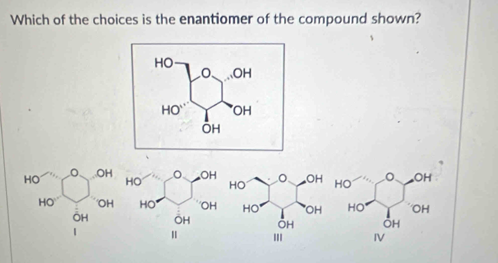 Which of the choices is the enantiomer of the compound shown?