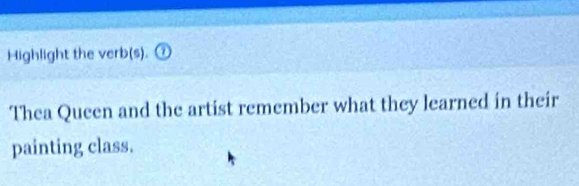 Highlight the verb(s). 
Thea Queen and the artist remember what they learned in their 
painting class.