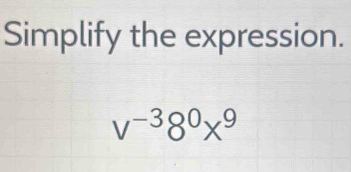 Solved: Simplify the expression. v^(-3)8^0x^9 [Math]