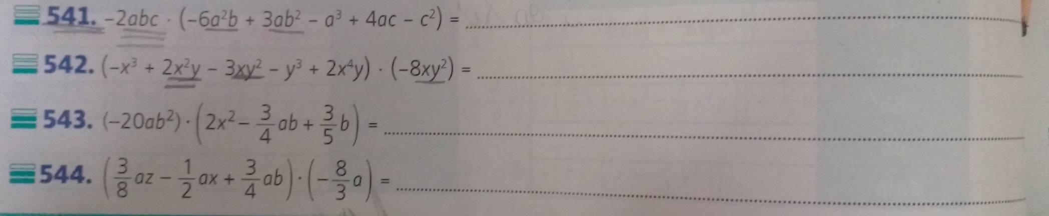 -2abc· (-6a^2b+3ab^2-a^3+4ac-c^2)= _ 
542. (-x^3+_ x^2y-3xy^2-y^3+2x^4y)· (-8xy^2)= _ 
543. (-20ab^2)· (2x^2- 3/4 ab+ 3/5 b)= _ 
544. ( 3/8 az- 1/2 ax+ 3/4 ab)· (- 8/3 a)= _